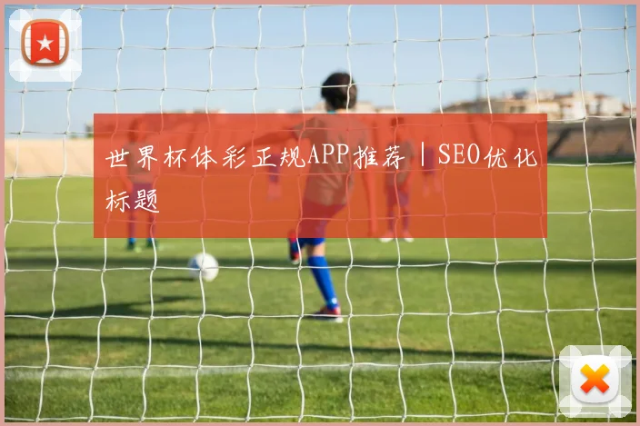世界杯体彩正规APP推荐｜SEO优化标题