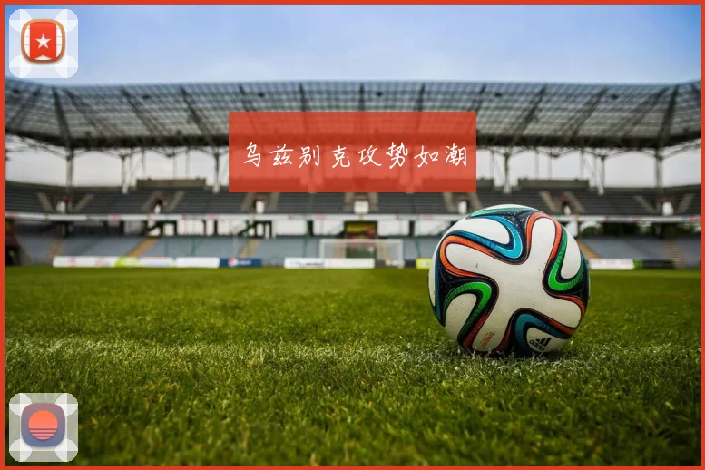 乌兹别克攻势如潮