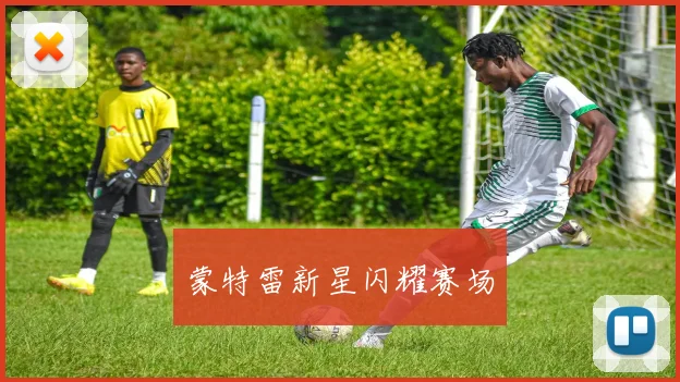 蒙特雷新星闪耀赛场