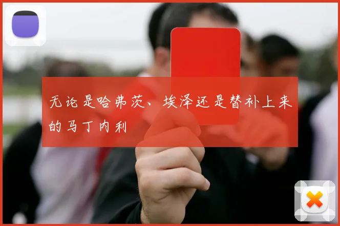无论是哈弗茨、埃泽还是替补上来的马丁内利