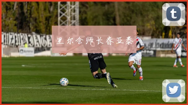里尔会师长春亚泰