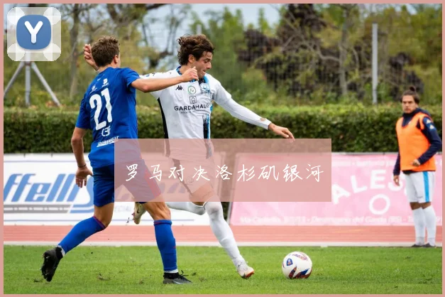 罗马对决洛杉矶银河