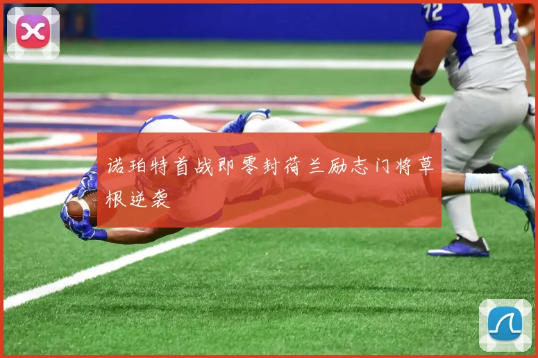 诺珀特首战即零封荷兰励志门将草根逆袭