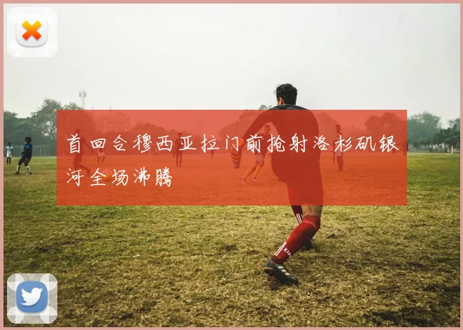 首回合穆西亚拉门前抢射洛杉矶银河全场沸腾