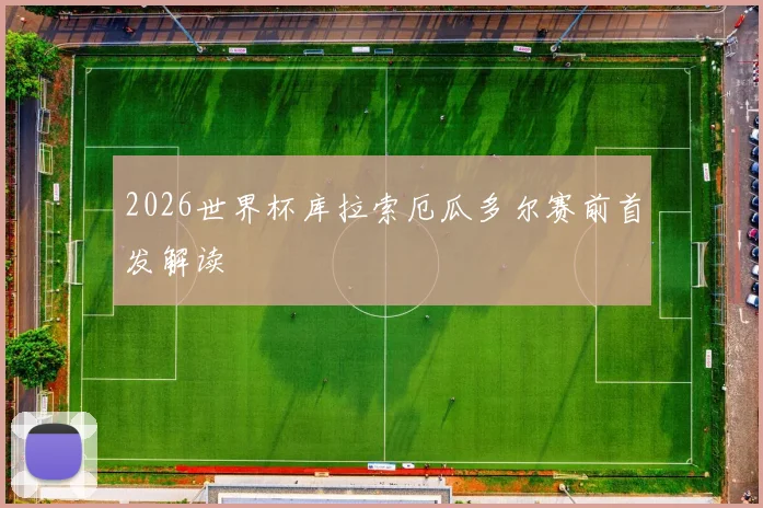 2026世界杯库拉索厄瓜多尔赛前首发解读