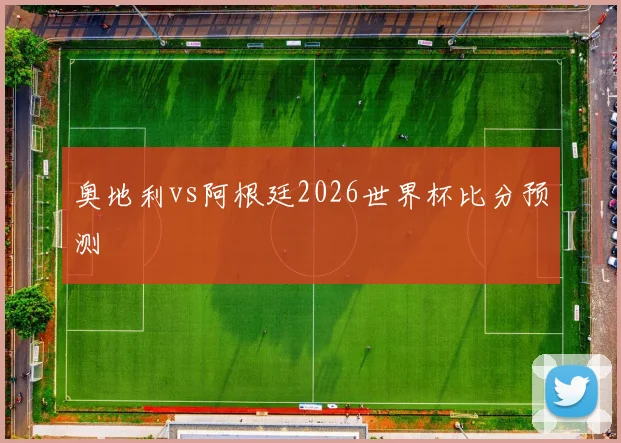 奥地利vs阿根廷2026世界杯比分预测