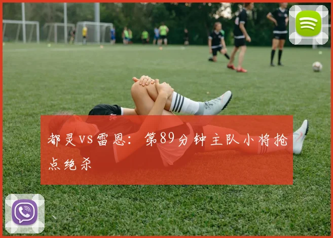 都灵vs雷恩：第89分钟主队小将抢点绝杀