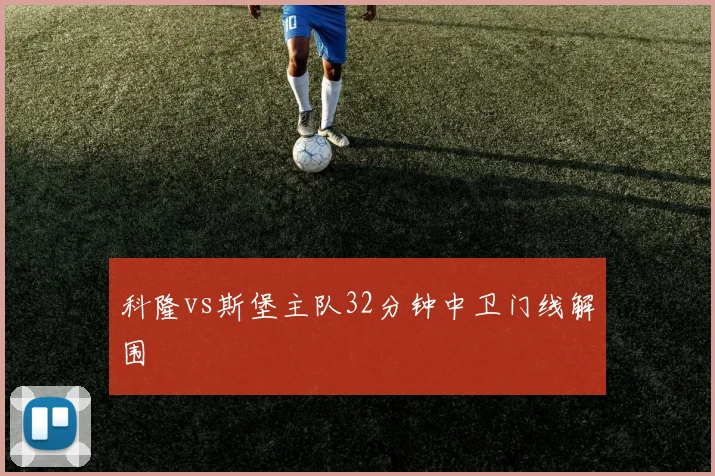 科隆vs斯堡主队32分钟中卫门线解围